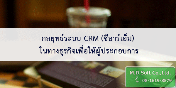 กลยุทธ์ระบบ CRM ซีอาร์เอ็ม ในทางธุรกิจเพื่อให้ผู้ประกอบการ